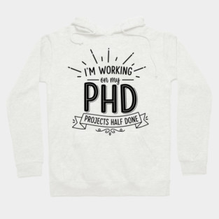 PhD Projects Half Done Hoodie