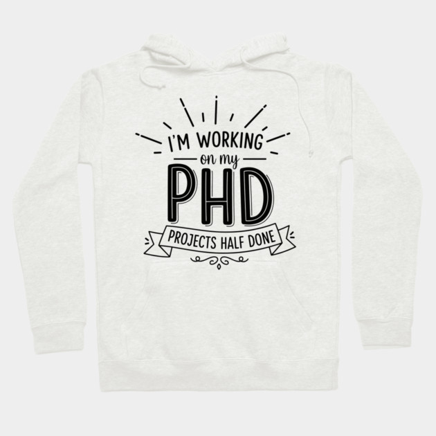 PhD Projects Half Done Hoodie by enrynz