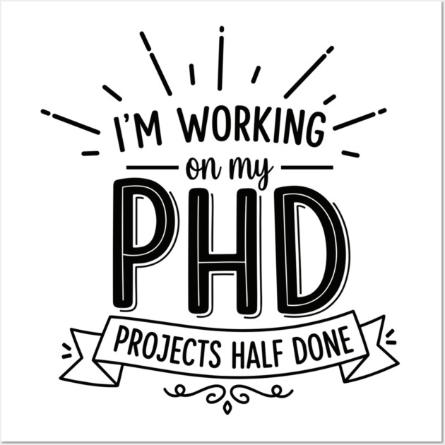 PhD Projects Half Done Wall Art by enrynz