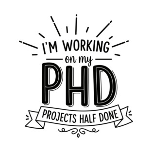 PhD Projects Half Done T-Shirt