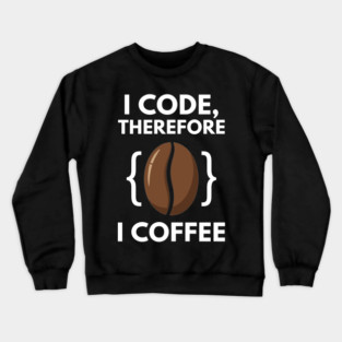 I Code Therefore I Coffee Crewneck Sweatshirt