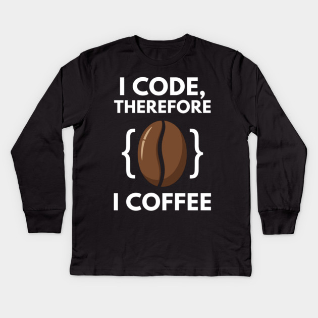 I Code Therefore I Coffee Kids Long Sleeve T-Shirt by enrynz
