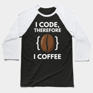 I Code Therefore I Coffee Baseball T-Shirt