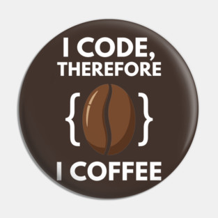 I Code Therefore I Coffee Pin
