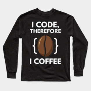 I Code Therefore I Coffee Long Sleeve T-Shirt