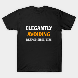 Elegantly avoiding responsibilities T-Shirt