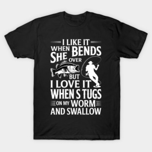 I Like It When She Bends Over Fishing Dad Funny Fathers Day T-Shirt