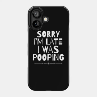 Sorry I'm Late I Was Pooping Sarcastic Phone Case