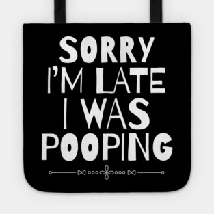 Sorry I'm Late I Was Pooping Sarcastic Tote