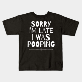 Sorry I'm Late I Was Pooping Sarcastic Kids T-Shirt