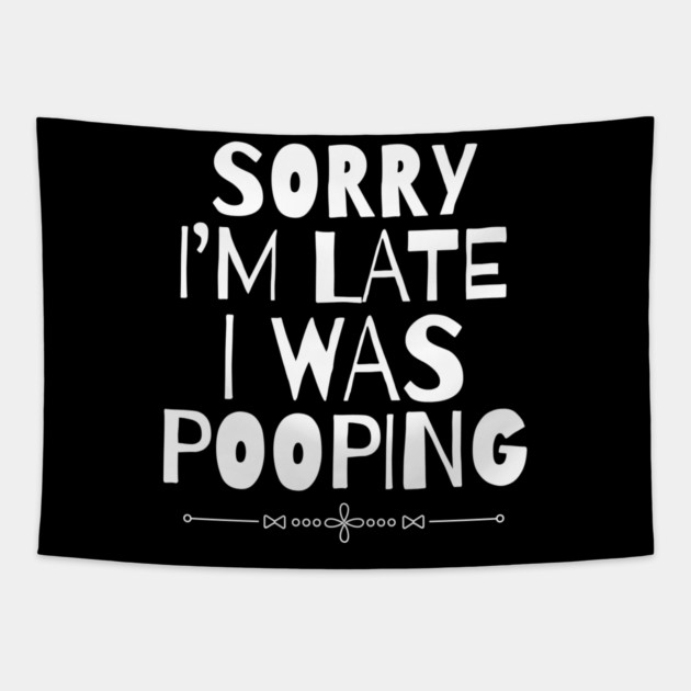 Sorry I'm Late I Was Pooping Sarcastic Tapestry by The WYLD Tribe