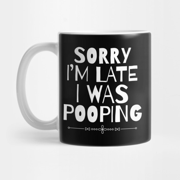 Sorry I'm Late I Was Pooping Sarcastic by The WYLD Tribe
