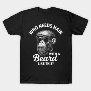 Who Needs Hair With A Beard Like This Bald And Beautiful T-Shirt