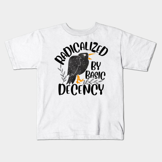 Radicalized By Basic Decency Kids T-Shirt by The WYLD Tribe