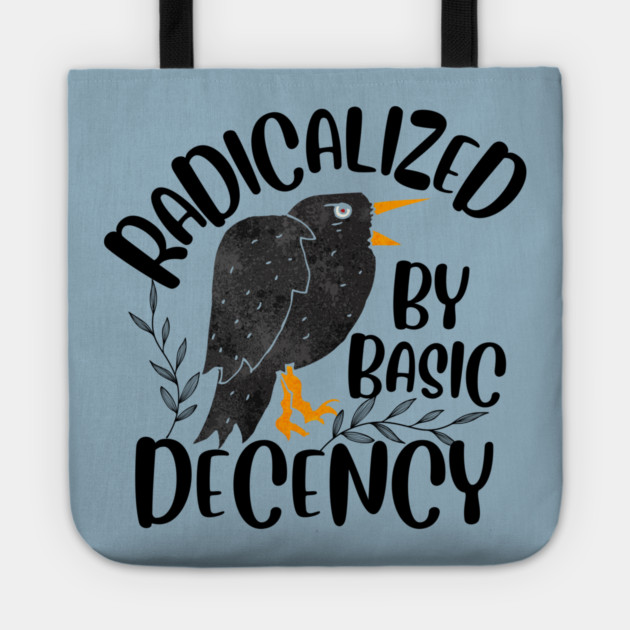 Radicalized By Basic Decency Tote by The WYLD Tribe