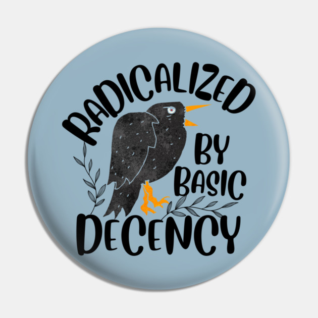 Radicalized By Basic Decency Pin by The WYLD Tribe