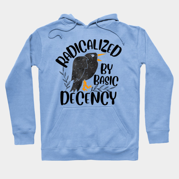 Radicalized By Basic Decency Hoodie by The WYLD Tribe