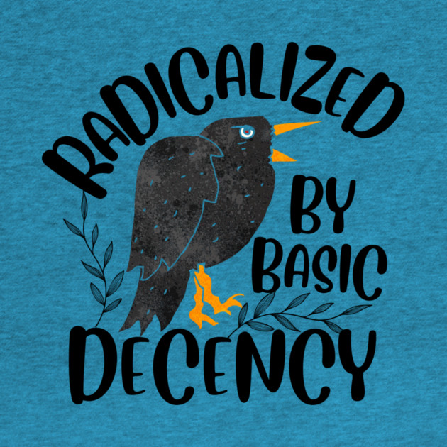 Radicalized By Basic Decency by The WYLD Tribe