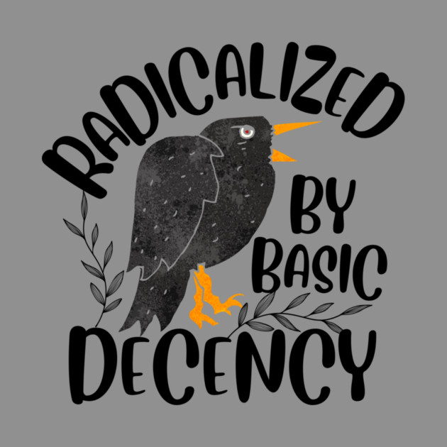 Radicalized By Basic Decency by The WYLD Tribe