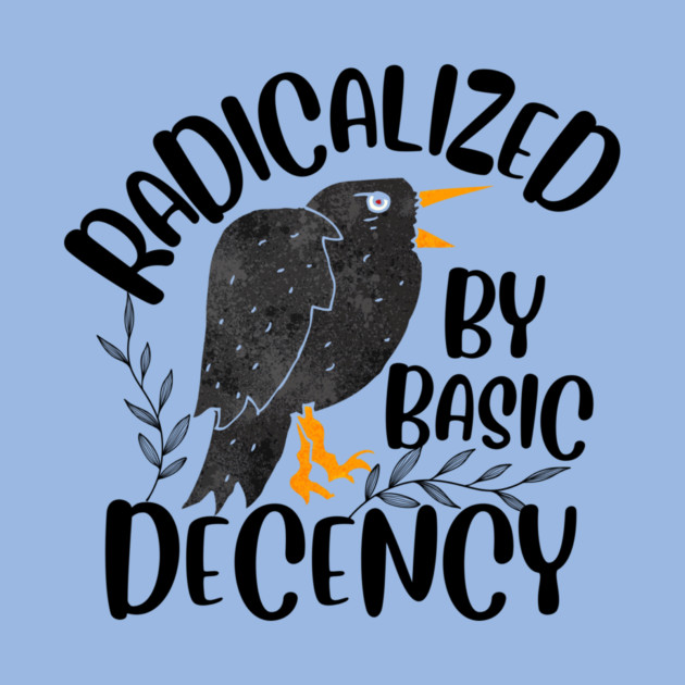 Radicalized By Basic Decency by The WYLD Tribe