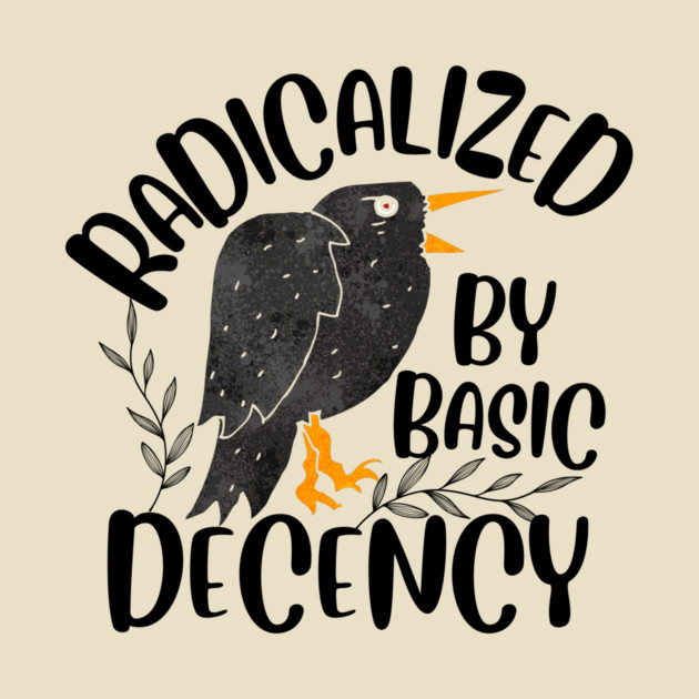 Radicalized By Basic Decency by The WYLD Tribe