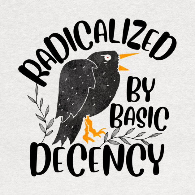 Radicalized By Basic Decency by The WYLD Tribe