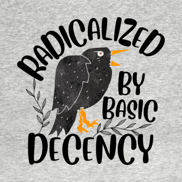 Radicalized By Basic Decency by The WYLD Tribe