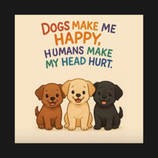 Dogs make me happy humans make my head hurt! T-Shirt
