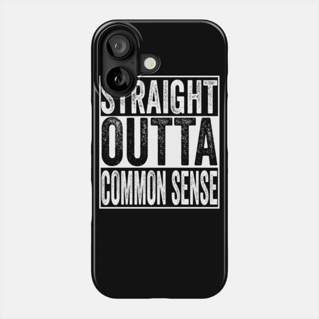 Straight Outta Common Sense Phone Case by belownormal