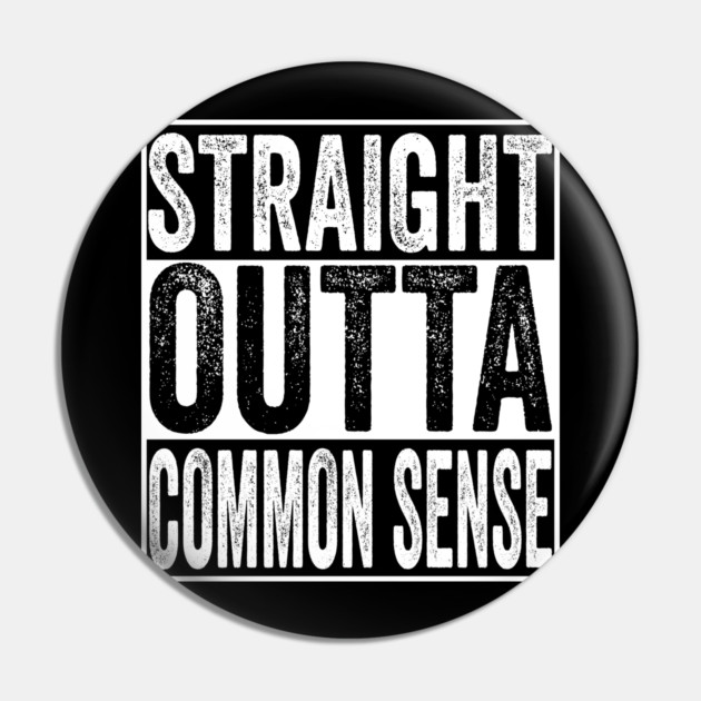 Straight Outta Common Sense Pin by belownormal