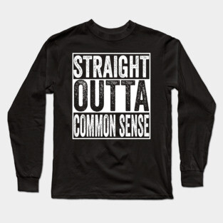 Straight Outta Common Sense Long Sleeve T-Shirt