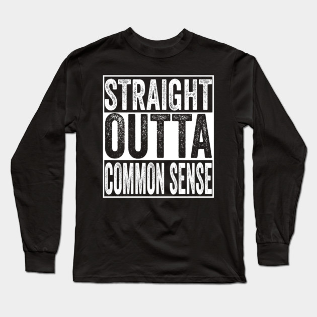 Straight Outta Common Sense Long Sleeve T-Shirt by belownormal