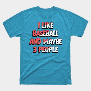 I Like Baseball And Maybe 3 People T-Shirt