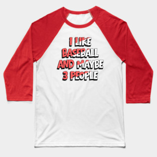 I Like Baseball And Maybe 3 People Baseball T-Shirt