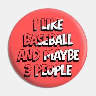 I Like Baseball And Maybe 3 People Pin