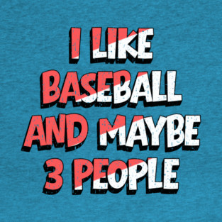 I Like Baseball And Maybe 3 People T-Shirt