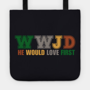 What Would Jesus Do, He Would Love First Tote