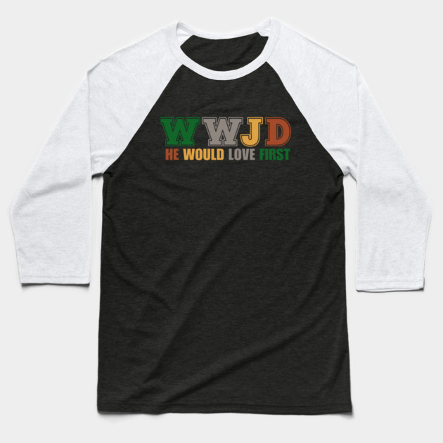 What Would Jesus Do, He Would Love First Baseball T-Shirt by Charles's Store 8