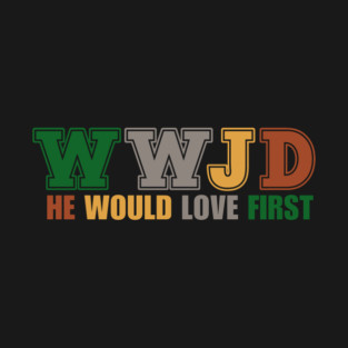 What Would Jesus Do, He Would Love First T-Shirt