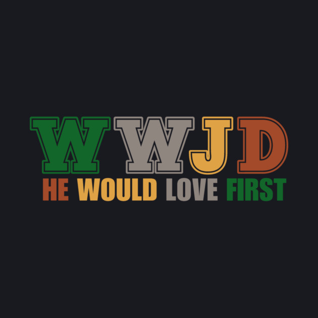 What Would Jesus Do, He Would Love First by Charles's Store 8