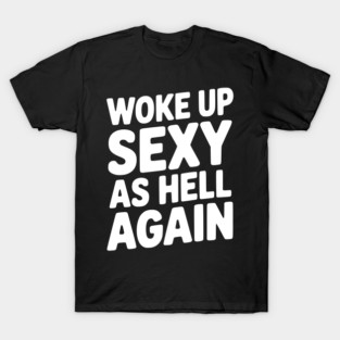 Woke Up Sexy as Hell Again T-Shirt