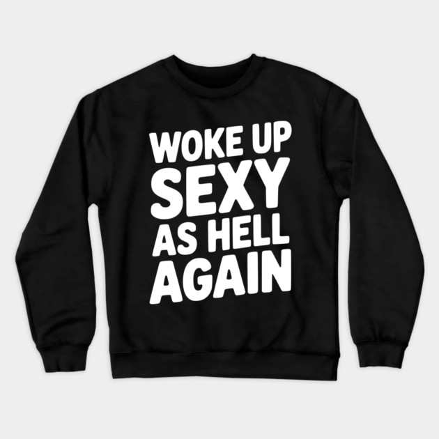Woke Up Sexy as Hell Again Crewneck Sweatshirt by Frank Ring