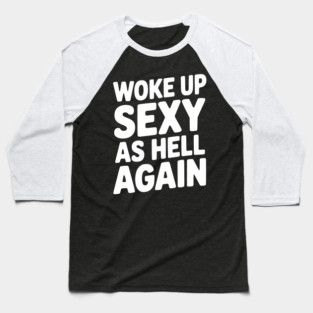 Woke Up Sexy as Hell Again Baseball T-Shirt