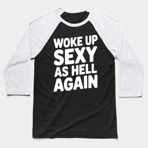 Woke Up Sexy as Hell Again Baseball T-Shirt by Frank Ring