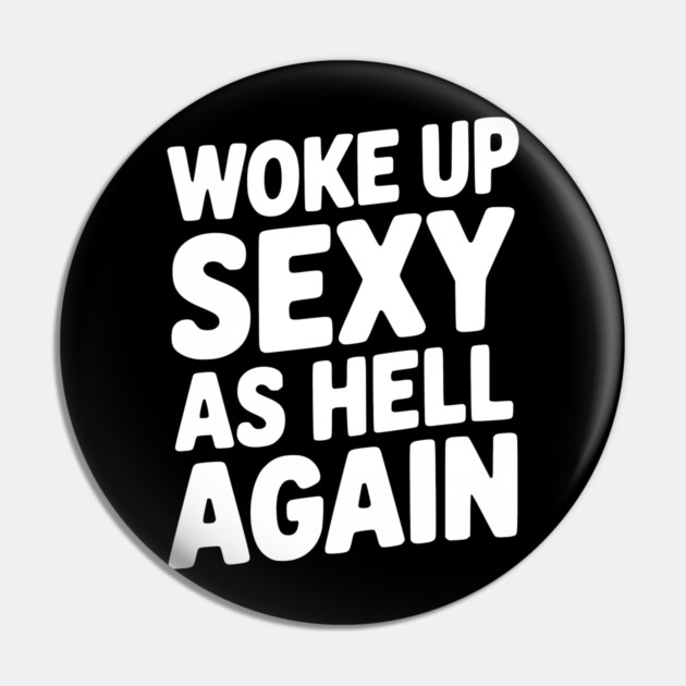 Woke Up Sexy as Hell Again Pin by Frank Ring