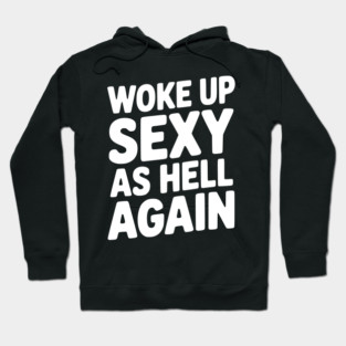 Woke Up Sexy as Hell Again Hoodie