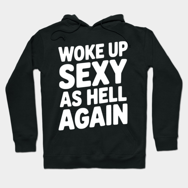 Woke Up Sexy as Hell Again Hoodie by Frank Ring
