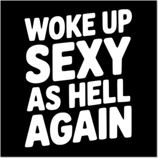 Woke Up Sexy as Hell Again Posters and Art