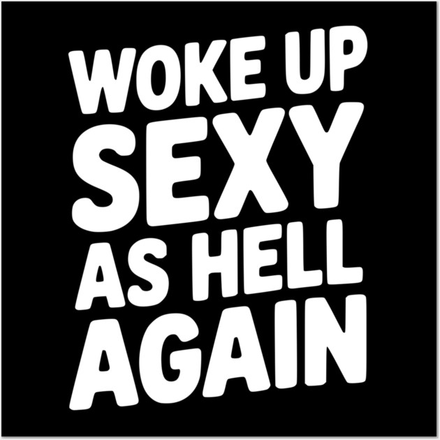 Woke Up Sexy as Hell Again Wall Art by Frank Ring