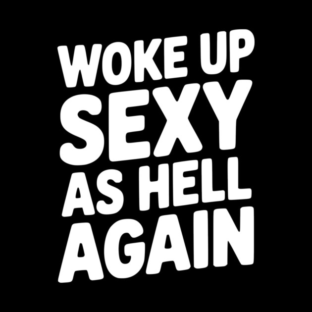 Woke Up Sexy as Hell Again by Frank Ring